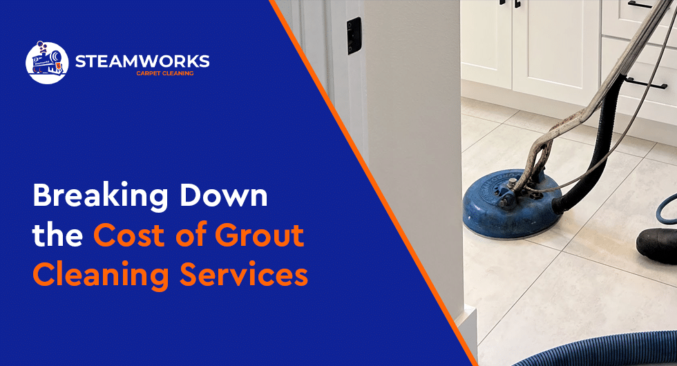 Grout Cleaning Services Costing- Steamworks Inc